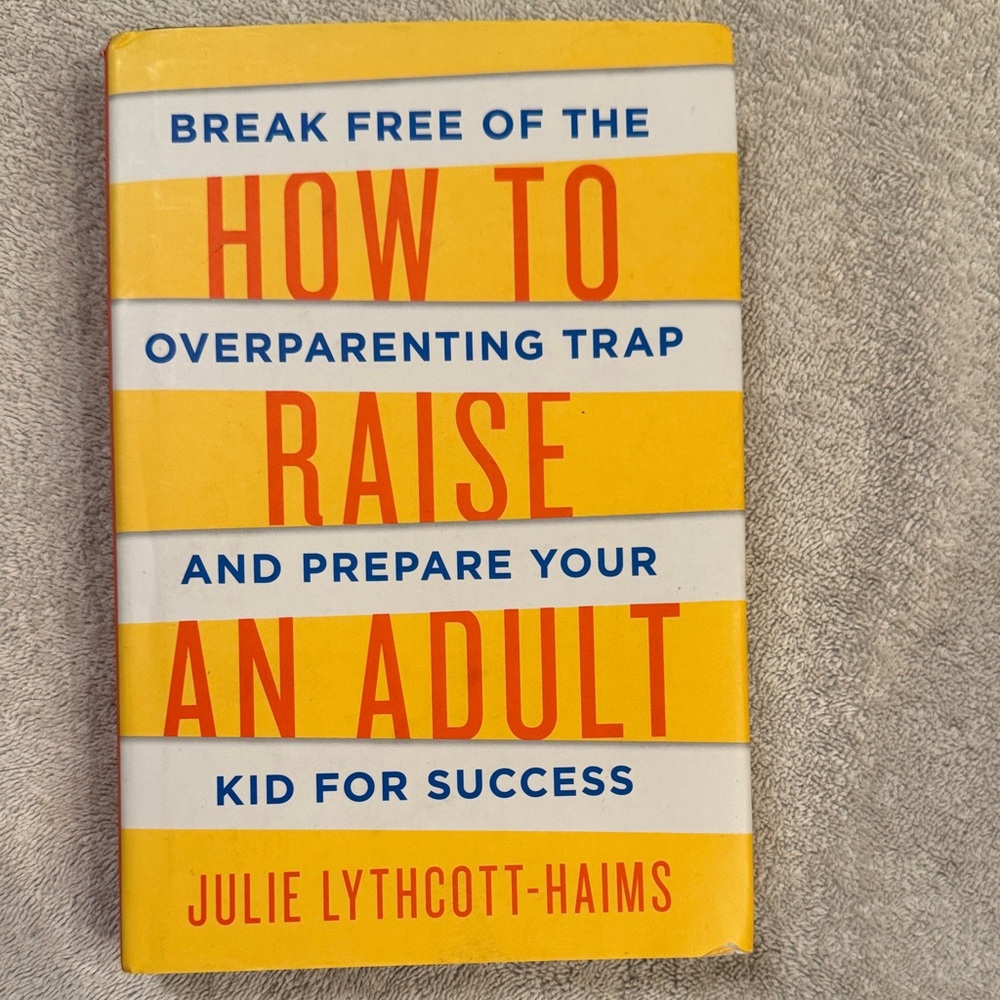 How to Raise an Adult by Julie Lythcott-Haims - Yellow & White Hardcover